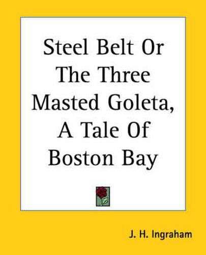 Cover image for Steel Belt Or The Three Masted Goleta, A Tale Of Boston Bay