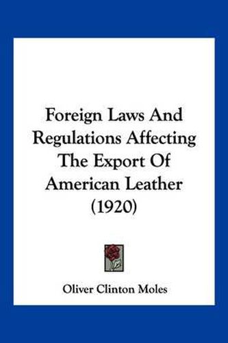 Cover image for Foreign Laws and Regulations Affecting the Export of American Leather (1920)