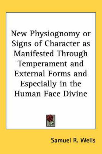 Cover image for New Physiognomy or Signs of Character as Manifested Through Temperament and External Forms and Especially in the Human Face Divine