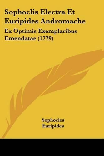 Cover image for Sophoclis Electra Et Euripides Andromache: Ex Optimis Exemplaribus Emendatae (1779)