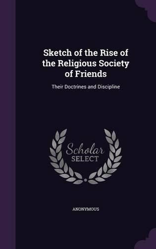 Cover image for Sketch of the Rise of the Religious Society of Friends: Their Doctrines and Discipline