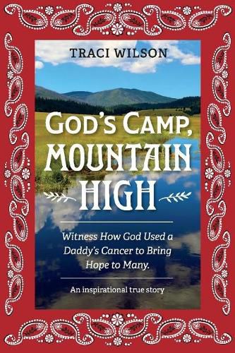 God's Camp, Mountain High: Witness How God Used a Daddy's Cancer to Bring Hope to Many.