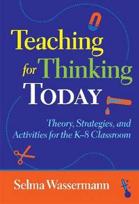 Cover image for Teaching for Thinking Today: Theory, Strategies, and Activities for the K-8 Classroom