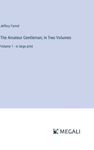 The Amateur Gentleman; In Two Volumes