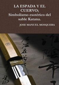 Cover image for LA Espada Y El Cuervo; Simbolismo Esoterico Del Sable Katana.