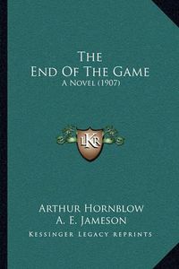 Cover image for The End of the Game: A Novel (1907)