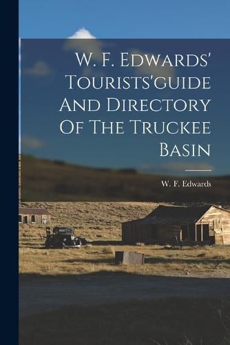 W. F. Edwards' Tourists'guide And Directory Of The Truckee Basin