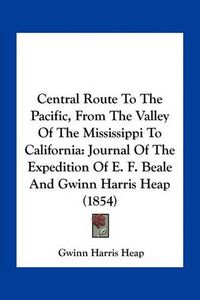 Cover image for Central Route to the Pacific, from the Valley of the Mississippi to California: Journal of the Expedition of E. F. Beale and Gwinn Harris Heap (1854)