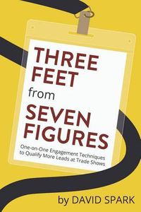 Cover image for Three Feet from Seven Figures: One-on-One Engagement Techniques to Qualify More Leads at Trade Shows