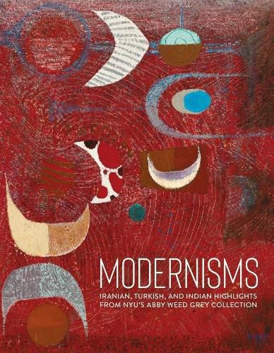 Cover image for Modernisms: Iranian, Turkish, and Indian Highlights from NYU's Abby Weed Grey Collection