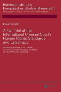 Cover image for A Fair Trial at the International Criminal Court? Human Rights Standards and Legitimacy: Procedural Fairness in the Context of Disclosure of Evidence and the Right to Have Witnesses Examined