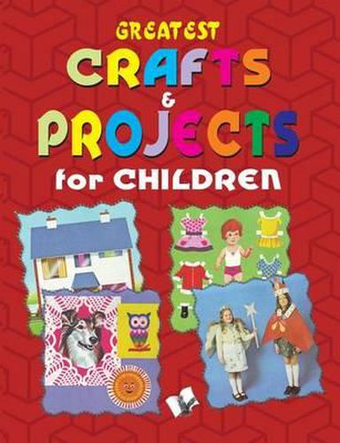 Cover image for Greatest Crafts & Projects for Children: Interesting Projects for Children to Keep Them Entertained
