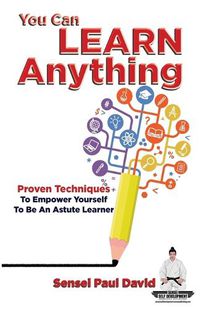 Cover image for Sensei Self Development Series: You Can Learn Anything: Proven Techniques to Empower Yourself to Be an Astute Learner