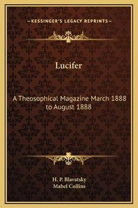 Cover image for Lucifer: A Theosophical Magazine March 1888 to August 1888