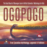 Cover image for Ogopogo - The Great Beast of Okanagan Lake in British Columbia Mythology for Kids True Canadian Mythology, Legends & Folklore