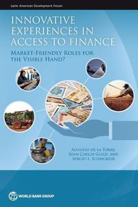 Cover image for Innovative Experiences in Access to Finance: Market-Friendly Roles for the Visible Hand?