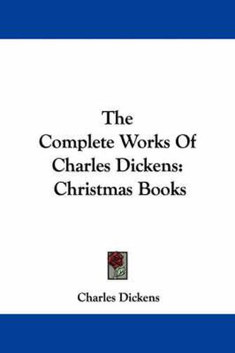 Cover image for The Complete Works Of Charles Dickens: Christmas Books