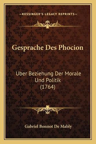 Gesprache Des Phocion: Uber Beziehung Der Morale Und Politik (1764)