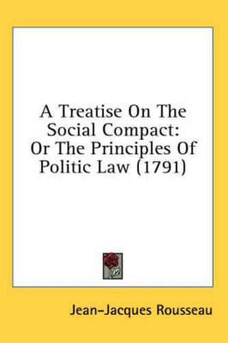 Cover image for A Treatise on the Social Compact: Or the Principles of Politic Law (1791)