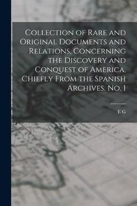 Cover image for Collection of Rare and Original Documents and Relations, Concerning the Discovery and Conquest of America, Chiefly From the Spanish Archives. No. 1