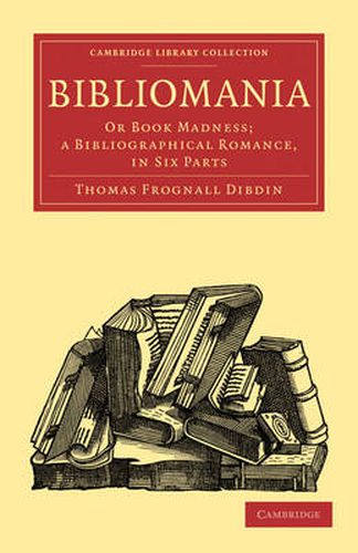Cover image for Bibliomania: Or Book Madness; a Bibliographical Romance, in Six Parts