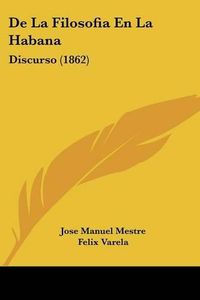 Cover image for de La Filosofia En La Habana: Discurso (1862)