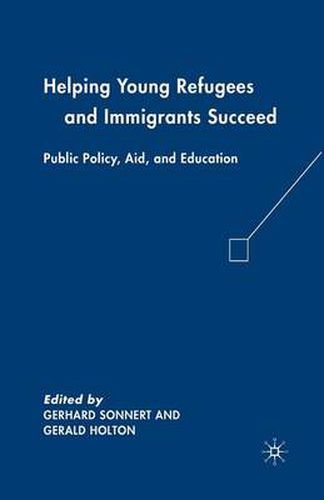 Cover image for Helping Young Refugees and Immigrants Succeed: Public Policy, Aid, and Education