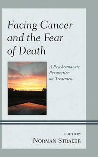Cover image for Facing Cancer and the Fear of Death: A Psychoanalytic Perspective on Treatment