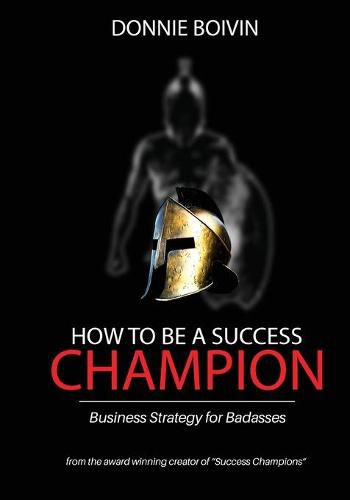 Cover image for How To Be A Success Champion: Business Strategy for Badasses