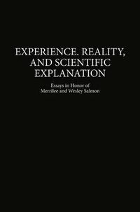 Cover image for Experience, Reality, and Scientific Explanation: Workshop in Honour of Merrilee and Wesley Salmon