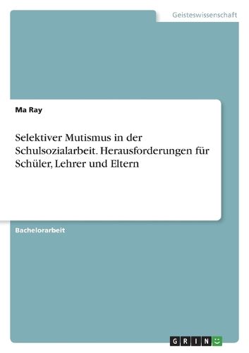 Cover image for Selektiver Mutismus in der Schulsozialarbeit. Herausforderungen fuer Schueler, Lehrer und Eltern