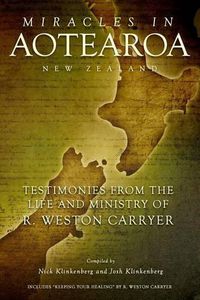 Cover image for Miracles in Aotearoa New Zealand: Testimonies from the life and ministry of R. Weston Carryer