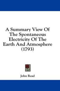 Cover image for A Summary View of the Spontaneous Electricity of the Earth and Atmosphere (1793)