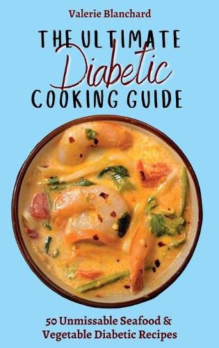 Cover image for The Ultimate Diabetic Cooking Guide: 50 Unmissable Seafood & Vegetable Diabetic Recipes