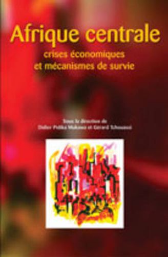 Cover image for Afrique Centrale: Crises Economiques Et Mecanismes De Survie