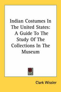 Cover image for Indian Costumes in the United States: A Guide to the Study of the Collections in the Museum