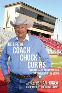 Cover image for The Life of Coach Chuck Curti: From the Spread Formation to Spreading the Word