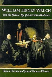 Cover image for William Henry Welch and the Heroic Age of American Medicine