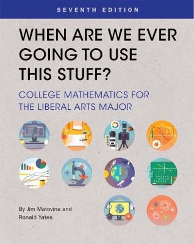 Cover image for When Are We Ever Going To Use This Stuff?: College Mathematics for the Liberal Arts Major
