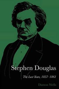 Cover image for Stephen Douglas: The Last Years, 1857-1861