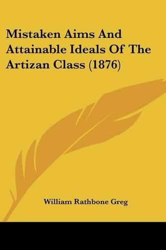 Cover image for Mistaken Aims and Attainable Ideals of the Artizan Class (1876)