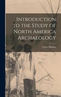 Cover image for Introduction to the Study of North America Archaeology