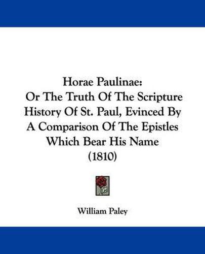 Cover image for Horae Paulinae: Or The Truth Of The Scripture History Of St. Paul, Evinced By A Comparison Of The Epistles Which Bear His Name (1810)