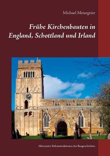 Cover image for Fruhe Kirchenbauten in England, Schottland und Irland: Alternative Rekonstruktionen der Baugeschichten