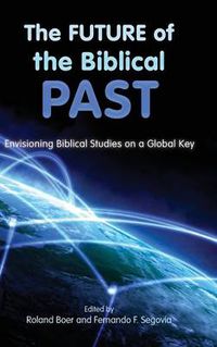 Cover image for The Future of the Biblical Past: Envisioning Biblical Studies on a Global Key