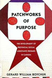 Cover image for Patchworks of Purpose: The Development of Provincial Social Assistance Regimes in Canada