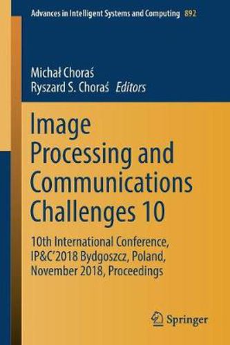 Cover image for Image Processing and Communications Challenges 10: 10th International Conference, IP&C'2018 Bydgoszcz, Poland, November 2018, Proceedings