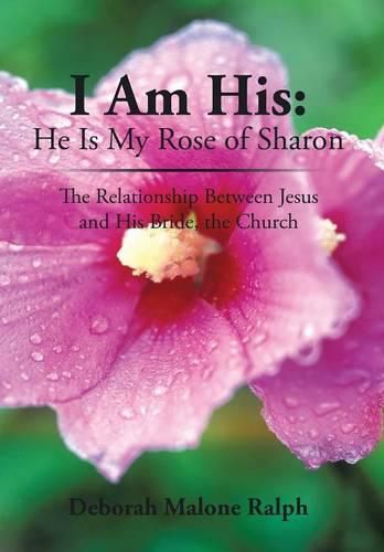 Cover image for I Am His: He Is My Rose of Sharon: The Relationship Between Jesus and His Bride, the Church