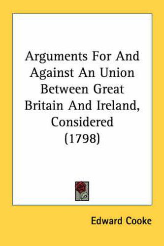 Cover image for Arguments for and Against an Union Between Great Britain and Ireland, Considered (1798)