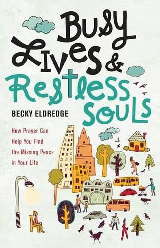 Cover image for Busy Lives and Restless Souls: How Prayer Can Help You Find the Missing Peace in Your Life